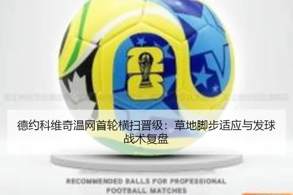 德约科维奇温网首轮横扫晋级：草地脚步适应与发球战术复盘